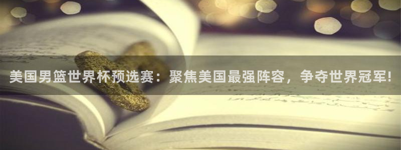 世界杯直播在线观看入口:美国男篮世界杯预选赛:聚焦美国最强阵容,争夺世界冠军!